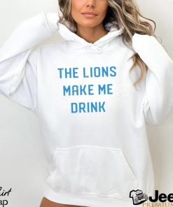 Detroit Shirt Company Merch Lions Make Me Drink T Shirt Detroit Lions Shirt