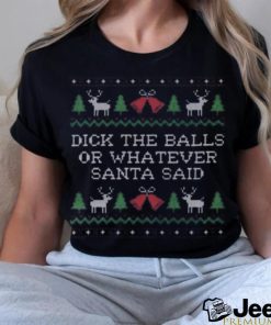 Dick the balls or whatever Santa Said Ugly christmas shirt