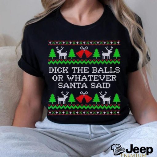 Dick the balls or whatever Santa said Christmas shirt