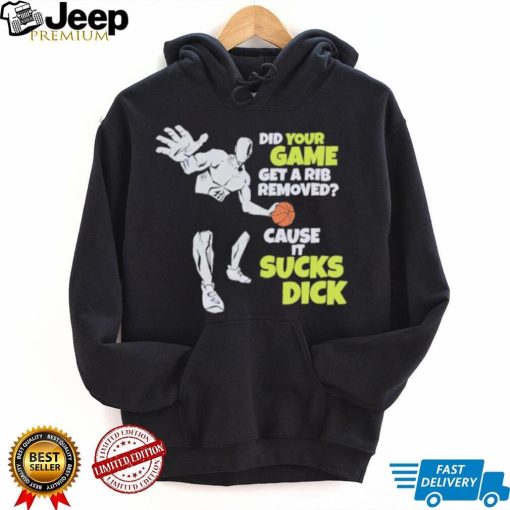 Did Your Game Get A Rib Removed Cause It Sucks Dick T Shirt