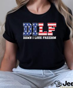 Dilf Damn I Love Freedom Funny Patriotic 4th Of July Shirt