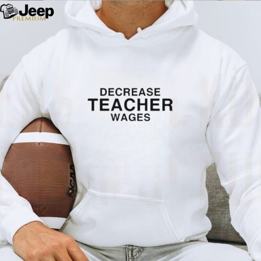 Dippy Tees decrease teacher wages T shirt