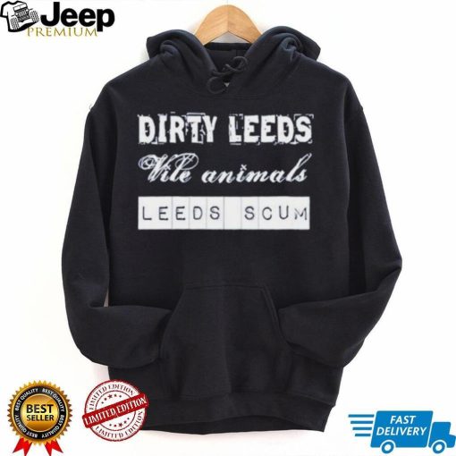 Dirty Leeds Vile Animals Leeds Scum Shirt