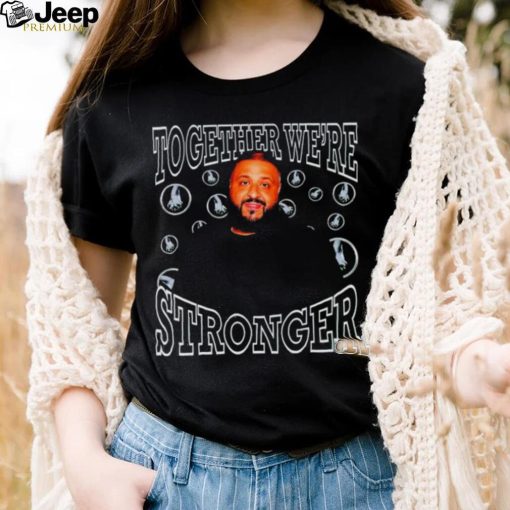 Dj Khaled together we’re stronger shirt