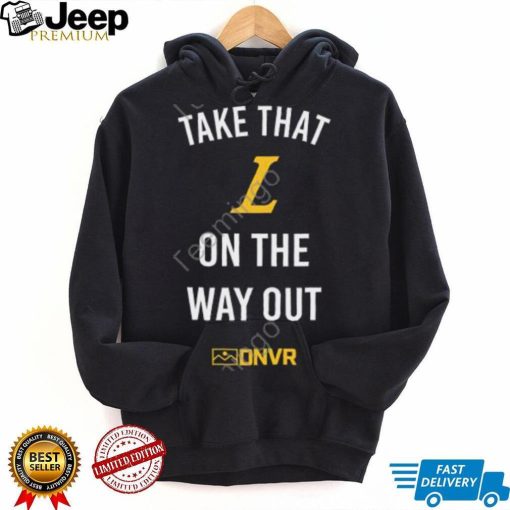 Dnvr Locker Merch Take That L On The Way Out Hoodie Sweatshirt