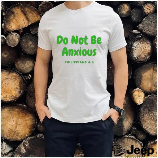 Do Not Be Anxiety Philippians T shirt