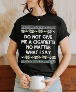 Do Not Give Me A Cigarette Ugly Christmas shirt