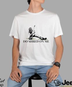 Do Shred on Me Classic Rock Shirt