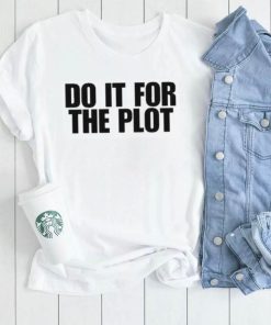 Do it for the plot shirt