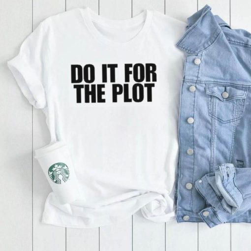 Do it for the plot shirt