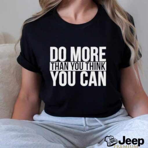 Do more than you think you can shirt
