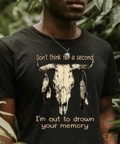 Do not Thinks For A…I’m Out To Drown Your Memory T Shirt