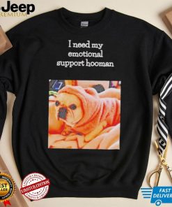 Dog I need my emotional support hooman shirt