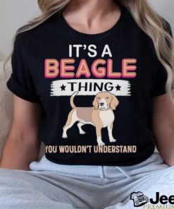 Dog It’s a Beagle thing you wouldn’t understand shirt