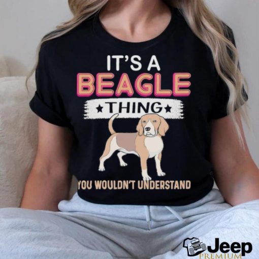 Dog It’s a Beagle thing you wouldn’t understand shirt