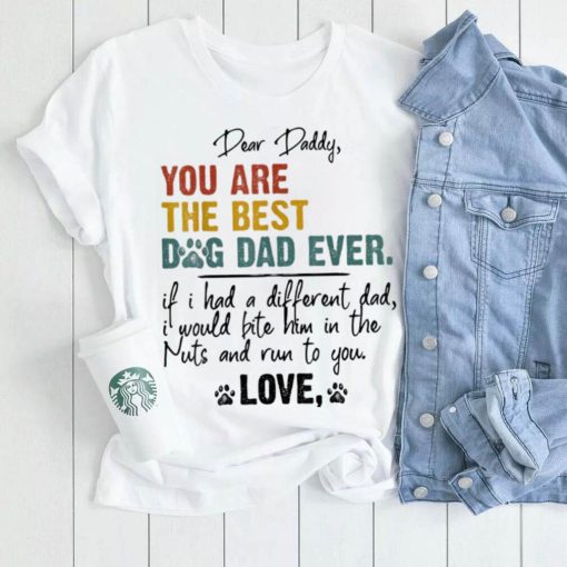 Dog Lover Dear Daddy You Are The Best Dog Dad Ever Unisex Shirt