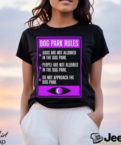 Dog Park Rules dogs are not allowed in the dog park 2023 shirt