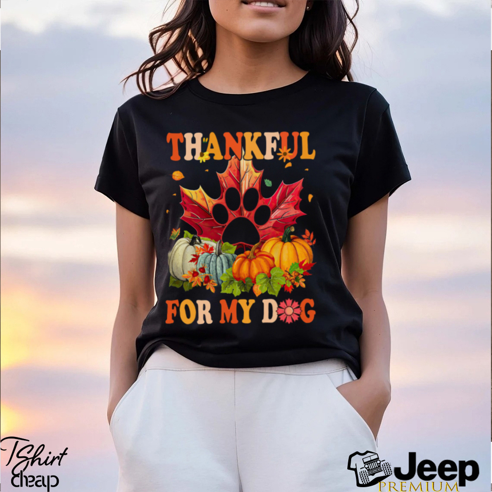 Dog Thanksgiving T shirt, Thankful For My Dog Shirt