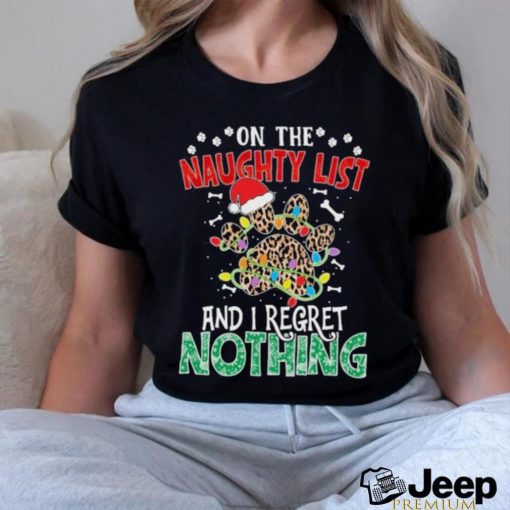 Dog paws hat santa on the naughty list and I regret nothing christmas shirt