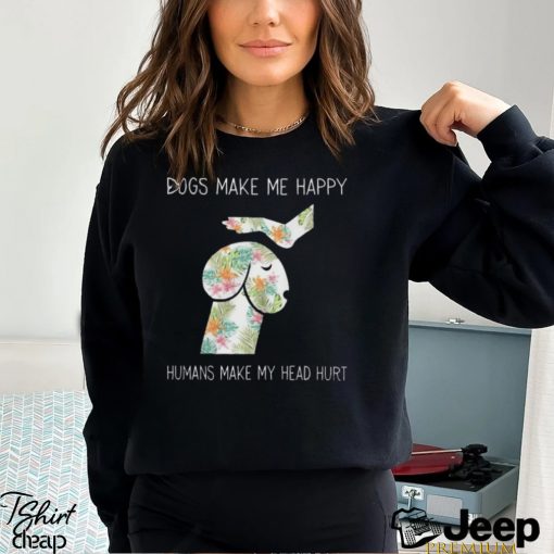 Dogs Make Me Happy Humans Make My Head Hurt T Shirt