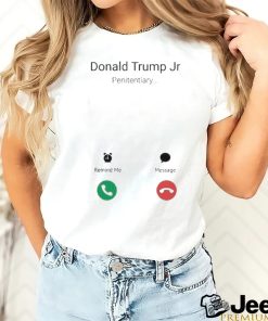 Donald Trump Jr Penitentiary Remind Me Message Shirt