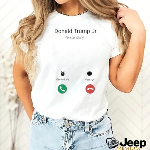 Donald Trump Jr Penitentiary Remind Me Message Shirt