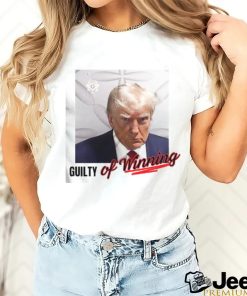 Donald Trump Mugshot Guilty Of Winning Shirt