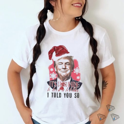 Donald Trump Wear Santa Claus Hat It’s Beginning To Lock A Lot Like I Told You So Merry Christmas 2023 T shirt