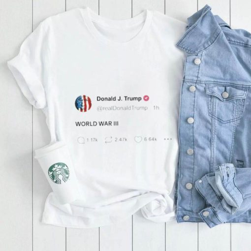 Donald Trump World War III Tweet Shirt