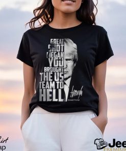 Donald Trump great shot megan you brought the us team to hell signature 2023 shirt