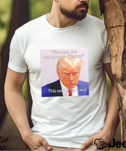 Donald Trump the eyes are windows to the soul this soul is pure evil meme shirt