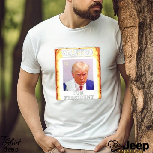 Donald Trump wanted for President 2024 shirt