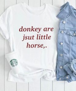 Donkey Are Jsut Little Horse shirt