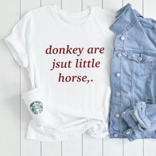 Donkey Are Jsut Little Horse shirt