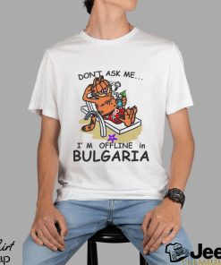 Don’t Ask Me I’m Offline In Bulgaria T Shirt