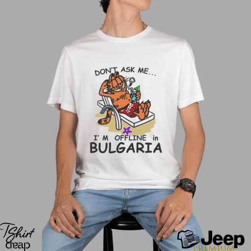 Don’t Ask Me I’m Offline In Bulgaria T Shirt