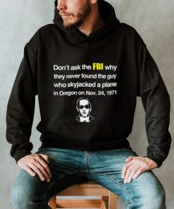 Don't Ask The Fbi Why They Never Found The Guy Who Skyjacked Plane In Oregon Shirt