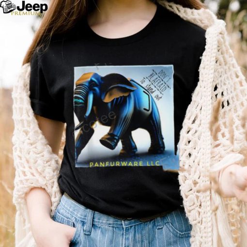 Don’t Be Afraid To Stand Out Be The Elephant Panfurware Llc Shirt