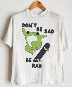 Don’t Be Sad Be Rad