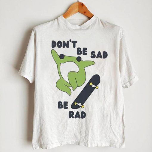 Don’t Be Sad Be Rad