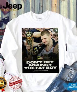 Don’t Bet Against The Fat Boy Jokic Shirt