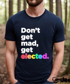 Don’t Get Mad Get Elected Shirt