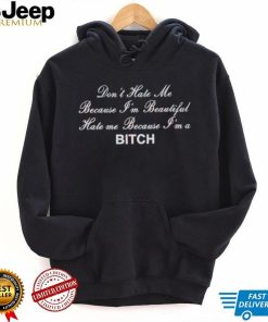 Don’t Hate Me Because I’m Beautiful Hate Me Because I’m Bitch Shirt