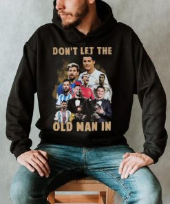 Don’t Let The Old Man In Lionel Messi And Cristiano Ronaldo T shirt