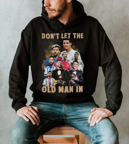 Don’t Let The Old Man In Lionel Messi And Cristiano Ronaldo T shirt