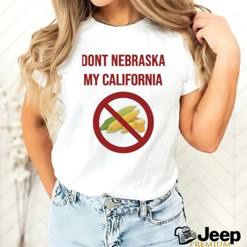 Dont Nebraska My California Shirt