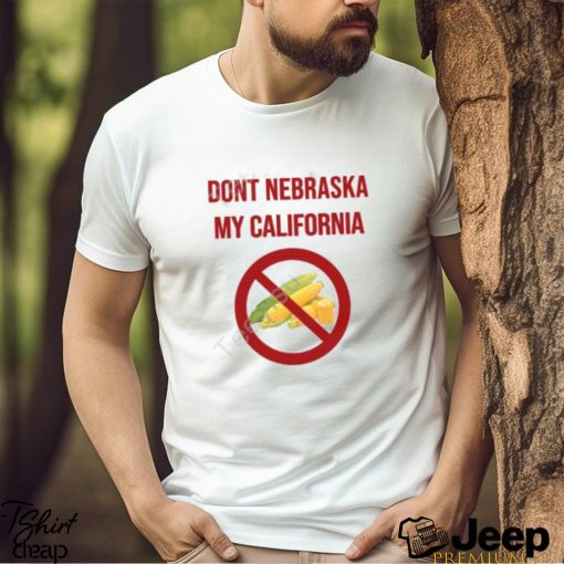 Dont Nebraska My California Tee shirt