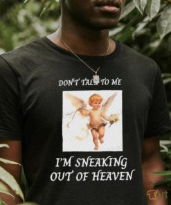 Don’t Talk To Me I’m Sneaking Out Of Heaven Shirt