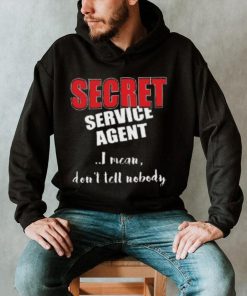 Don’t Tell Nobody I’m SECRET Service Agent Shirt