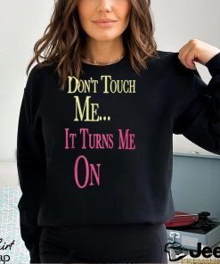 Don't Touch Me It Turns Me On Shirt T Shirt